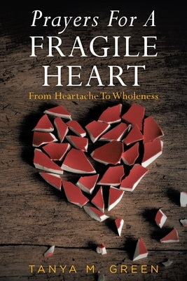 Prayers For A Fragile Heart: From Heartache To Wholeness by Green, Tanya M.