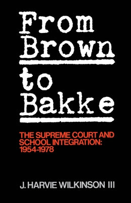 From Brown to Bakke: The Supreme Court and School Integration: 1954-1978 by Wilkinson, J. Harvie