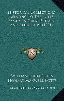 Historical Collections Relating To The Potts Family In Great Britain And America V1 (1901) by Potts, William John