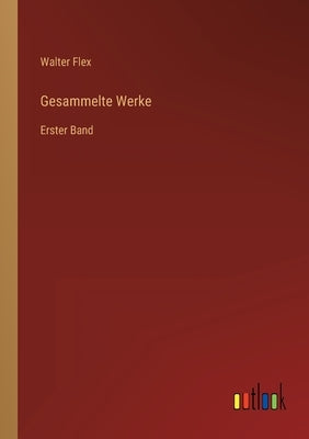 Gesammelte Werke: Erster Band by Flex, Walter