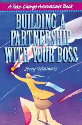 Building a Partnership with Your Boss by Wisinski, Jerry