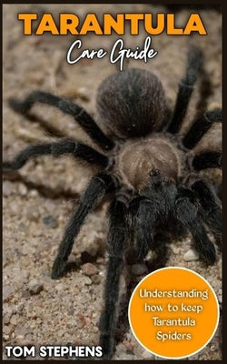 TARANTULA Care Guide: Understanding how to keep Tarantula spider by Stephens, Tom