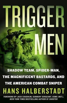 Trigger Men: Shadow Team, Spider-Man, the Magnificent Bastards, and the American Combat Sniper by Halberstadt, Hans