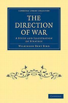 The Direction of War: A Study and Illustration of Strategy by Bird, Wilkinson Dent