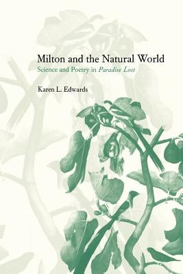 Milton and the Natural World: Science and Poetry in Paradise Lost by Edwards, Karen L.