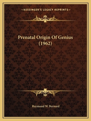 Prenatal Origin Of Genius (1962) by Bernard, Raymond W.