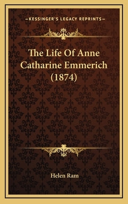 The Life of Anne Catharine Emmerich (1874) by Ram, Helen