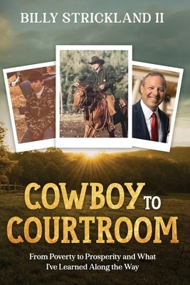 Cowboy to Courtroom: From Poverty to Prosperity and What I've Learned Along the Way by Strickland, Billy, II
