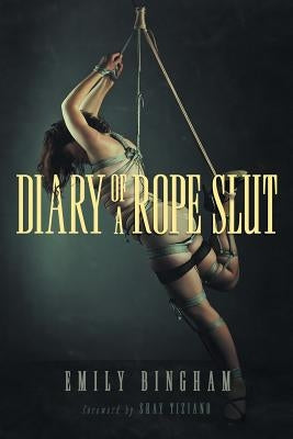 Diary of a Rope Slut: an Erotic Memoir by Bingham, Emily