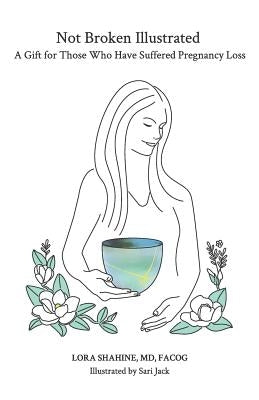 Not Broken Illustrated: A Gift for Those Who Have Suffered Pregnancy Loss by Jack, Sari