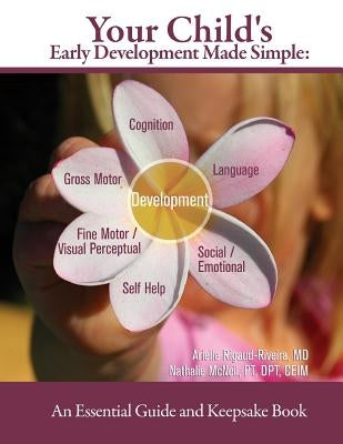 Your Child's Early Development Made Simple: An Essential Guide and Keepsake Book by Rigaud-Riveira, MD Arielle