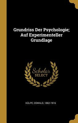 Grundriss Der Psychologie; Auf Experimenteller Grundlage by 1862-1916, Külpe Oswald