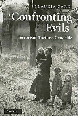 Confronting Evils: Terrorism, Torture, Genocide by Card, Claudia