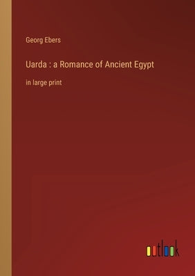 Uarda: a Romance of Ancient Egypt: in large print by Ebers, Georg