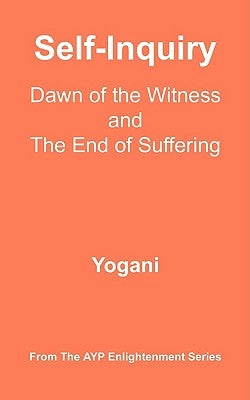 Self-Inquiry - Dawn of the Witness and the End of Suffering by Yogani