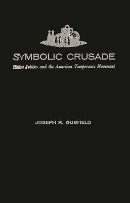 Symbolic Crusade: Status Politics and the American Temperance Movement by Gusfield, Joseph R.