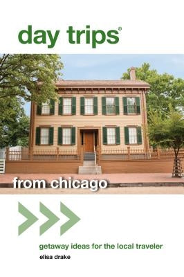 Day Trips(R) from Chicago: Getaway Ideas For The Local Traveler by Drake, Elisa