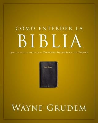 Cómo entender la Biblia: Una de las siete partes de la teología sistemática de Grudem by Grudem, Wayne A.