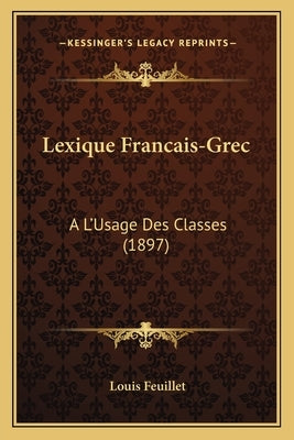 Lexique Francais-Grec: A L'Usage Des Classes (1897) by Feuillet, Louis