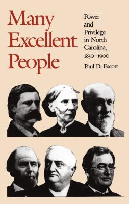 Many Excellent People: Power and Privilege in North Carolina, 1850-1900 by Escott, Paul D.