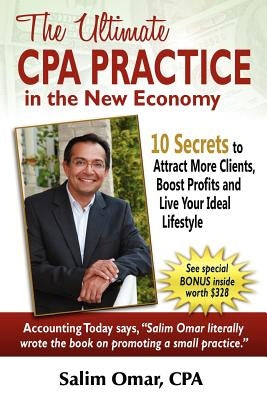 The Ultimate CPA Practice in the New Economy: 10 Secrets to Attract More Clients, Boost Profits and Live Your Ideal Lifestlye by Omar, Salim
