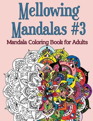 Mellowing Mandalas, Book #3: Mandala Coloring Book for Adults by Rose, Joy