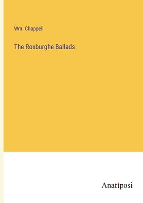 The Roxburghe Ballads by Chappell, Wm