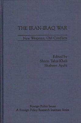 The Iran-Iraq War: New Weapons, Old Conflicts by Tahir-Kheli, Shirin