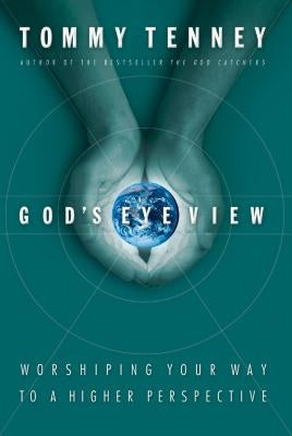 God's Eye View: Worshiping Your Way to a Higher Perspective by Tenney, Tommy