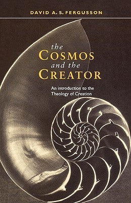 Cosmos and the Creator - An Introduction to the Theology of Creation by Fergusson, David