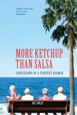 More Ketchup than Salsa: Confessions of a Tenerife Barman by Cawley, Joe