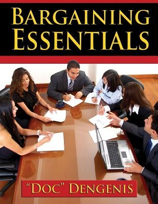 Bargaining Essentials: How To Successfully Bargain From Survey To Results and Maximize Your Wins by Dengenis, Doc