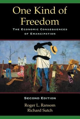 One Kind of Freedom: The Economic Consequences of Emancipation by Ransom, Roger L.