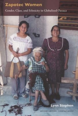 Zapotec Women: Gender, Class, and Ethnicity in Globalized Oaxaca by Stephen, Lynn