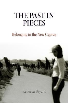 The Past in Pieces: Belonging in the New Cyprus by Bryant, Rebecca