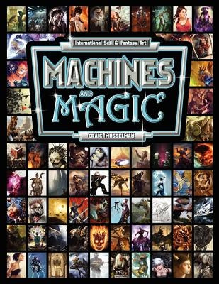 Machines and Magic: Vol. 1 International Fantasy and Sci Fi Art by Musselman, Craig