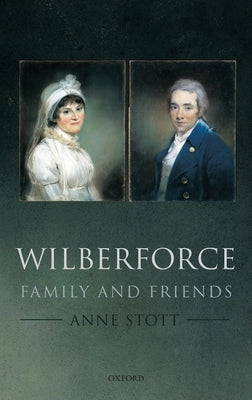 Wilberforce: Family and Friends by Stott, Anne