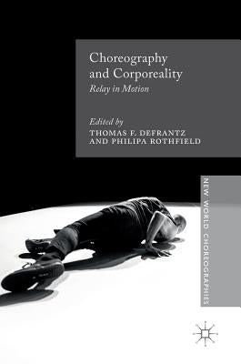 Choreography and Corporeality: Relay in Motion by Defrantz, Thomas F.