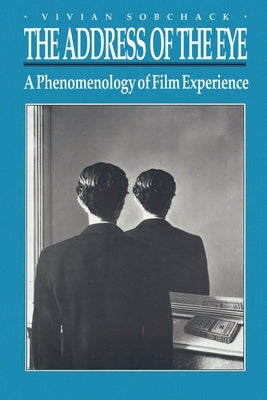 The Address of the Eye: A Phenomenology of Film Experience by Sobchack, Vivian