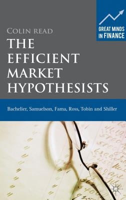 The Efficient Market Hypothesists: Bachelier, Samuelson, Fama, Ross, Tobin and Shiller by Read, Colin