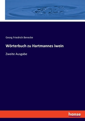 Wörterbuch zu Hartmannes Iwein: Zweite Ausgabe by Benecke, Georg Friedrich