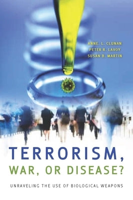 Terrorism, War, or Disease?: Unraveling the Use of Biological Weapons by Clunan, Anne