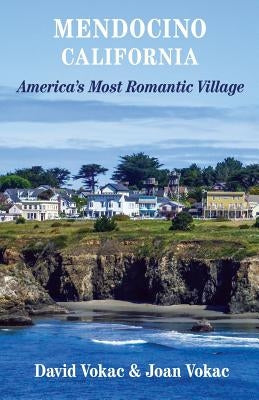 Mendocino, California: Travel Guide to America's Most Romantic Village by Vokac, David