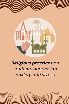 Religious practices on students depression anxiety and stress by Liton, Mallick