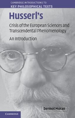 Husserl's Crisis of the European Sciences and Transcendental Phenomenology: An Introduction by Moran, Dermot