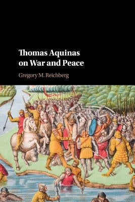 Thomas Aquinas on War and Peace by Reichberg, Gregory M.