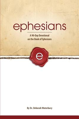 Ephesians: A 90-Day Devotional on the Book of Ephesians by Waterbury, Deborah