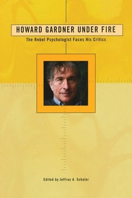 Howard Gardner Under Fire: The Rebel Psychologist Faces His Critics by Schaler, Jeffrey A.