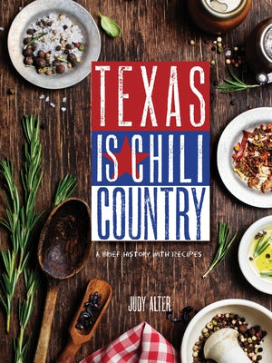 Texas Is Chili Country: A Brief History with Recipes by Alter, Judy