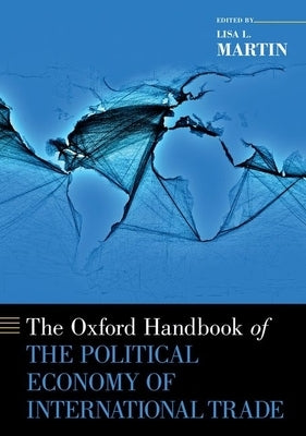 The Oxford Handbook of the Political Economy of International Trade by Martin, Lisa L.